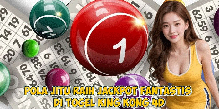 Pola Jitu Raih Jackpot Fantastis di Togel King Kong 4D