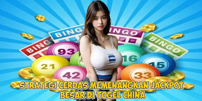 Strategi Cerdas Memenangkan Jackpot Besar di Togel China