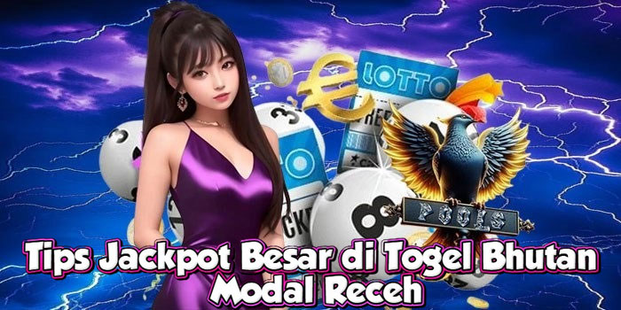 Tips Jackpot Besar di Togel Bhutan Modal Receh