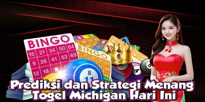 Prediksi dan Strategi Menang Togel Michigan Hari Ini