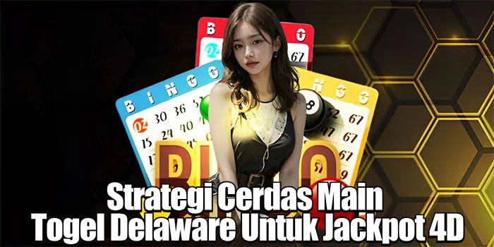 Strategi Cerdas Main Togel Delaware Untuk Jackpot 4D