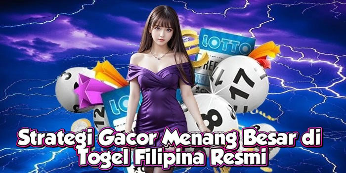 Strategi Gacor Menang Besar di Togel Filipina Resmi