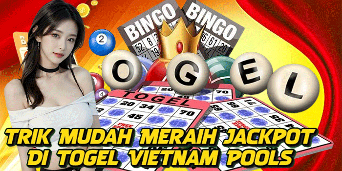 Trik Mudah Meraih Jackpot Di Togel Vietnam Pools