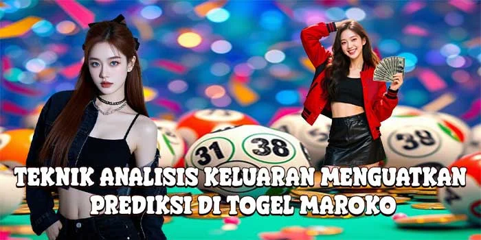 Teknik Analisis Keluaran Menguatkan Prediksi di Togel Maroko