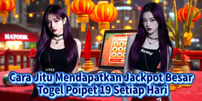 Cara Jitu Mendapatkan Jackpot Besar Togel Poipet 19 Setiap Hari