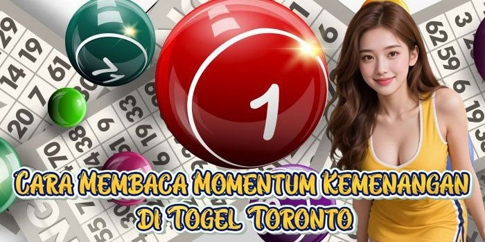 Cara Membaca Momentum Kemenangan di Togel Toronto