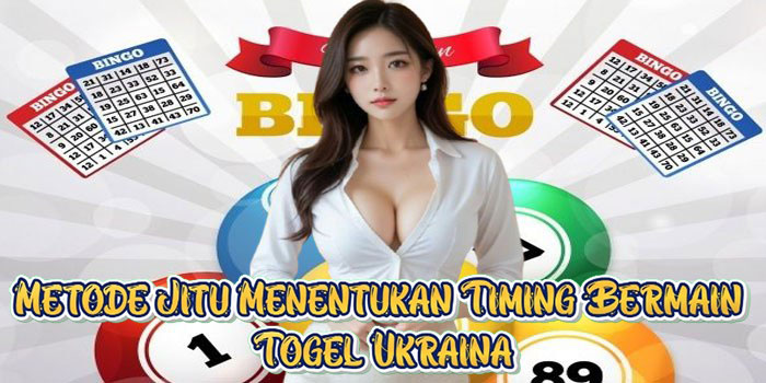 Metode Jitu Menentukan Timing Bermain Togel Ukraina