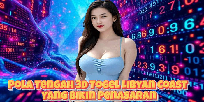 Pola Tengah 3D Togel Libyan Coast Yang Bikin Penasaran
